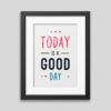 Affiche encadrée Today is a good day